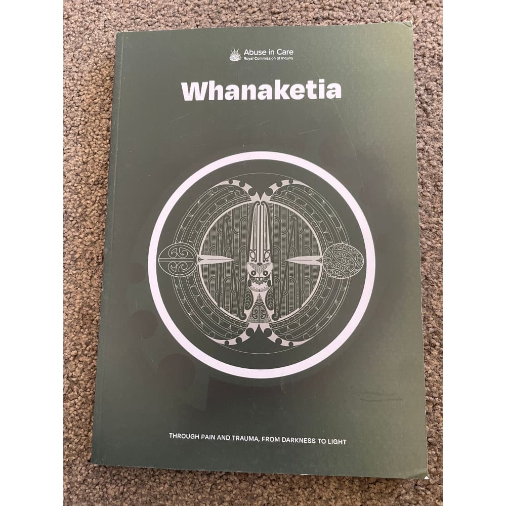 Whanaketia: through pain and trauma from darkness to light by the abuse in care royal commission of inquiry - books
