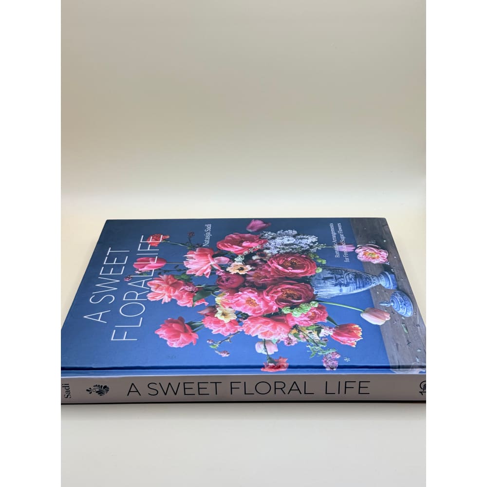 A sweet floral life: romantic arrangements for fresh and sugar flowers by natasja sadi - print books printed media
