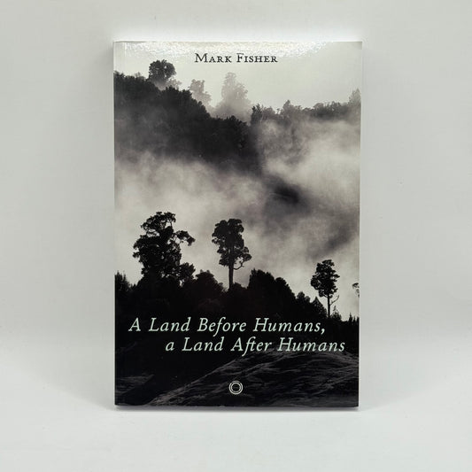 A Land Before Humans, a Land After Humans by Mark Fisher