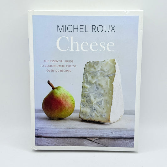 Cheese: The Essential Guide to Cooking with Cheese by Michel Roux