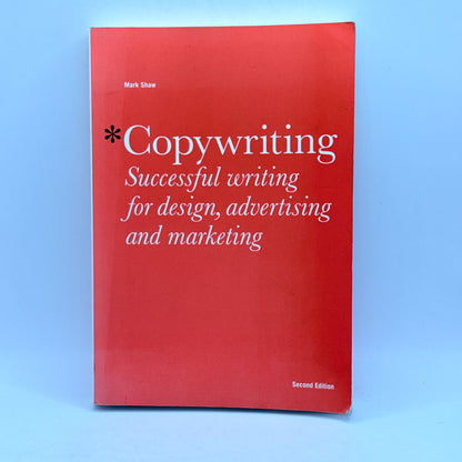 Copywriting Successful writing for design, advertising and marketing, Second Edition by Mark Shaw