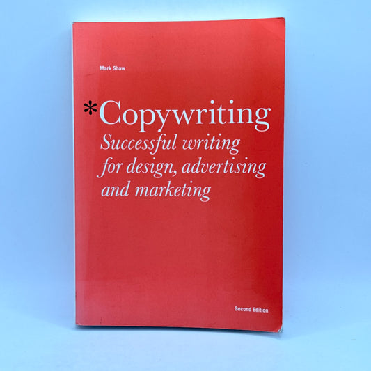 Copywriting Successful writing for design, advertising and marketing, Second Edition by Mark Shaw