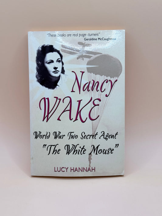 Nancy Wake: World War Two Secret Agent “The White Mouse” by Lucy Hannah