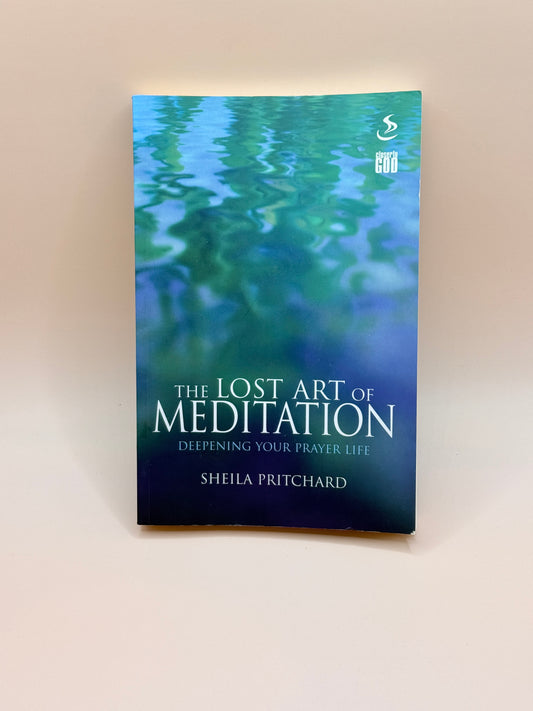 The Lost Art of Meditation: Deepening Your Prayer Life by Sheila Pritchard
