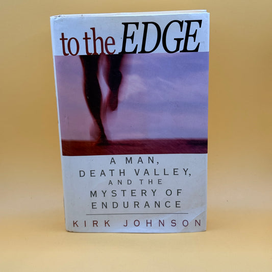 To the Edge: A Man, Death Valley, and the Mystery of Endurance by Kirk Johnson