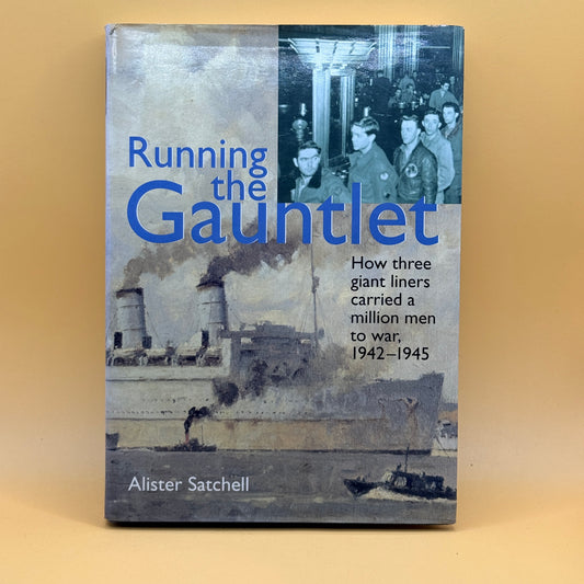Running the Gauntlet: How Three Giant Liners Carried a Million Men to War, 1942–1945 by Alister Satchell