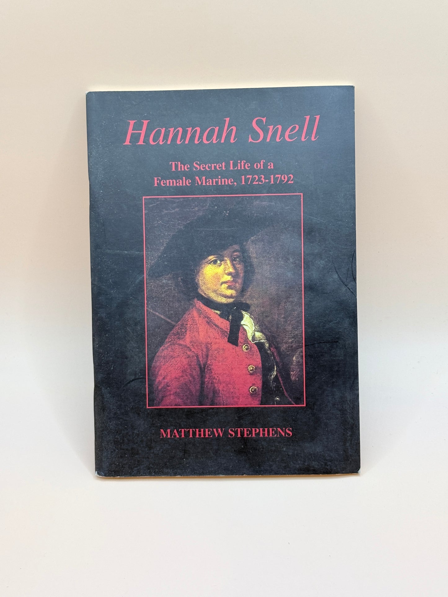 Hannah Snell: The Secret Life of a Female Marine, 1723–1792 by Matthew Stephens