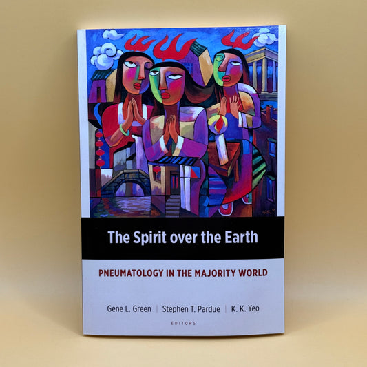 The Spirit over the Earth: Pneumatology in the Majority World (Edited by Gene L. Green, Stephen T. Pardue & K. K. Yeo)