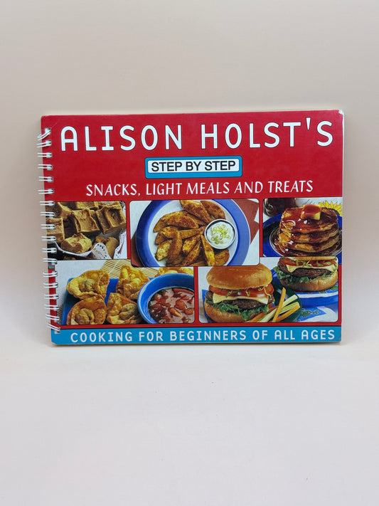 Alison Holst’s Step by Step: Snacks, Light Meals and Treats by Alison Holst