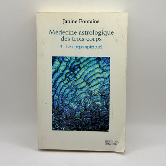 Astrological Medicine of the Three Bodies: Volume 3. The Spiritual Body by Janine Fontaine (French)