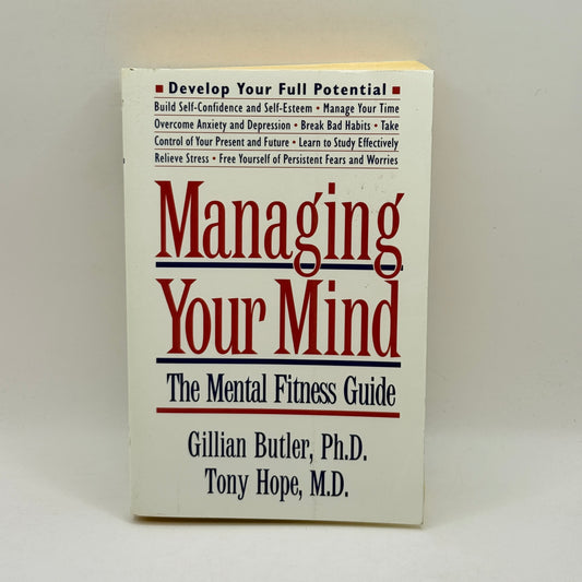 Managing Your Mind: The Mental Fitness Guide by Gillian Butler, Ph.D. and Tony Hope, M.D.