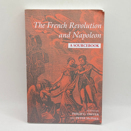 The French Revolution and Napoleon: A Sourcebook by Philip G. Dwyer and Peter McPhee