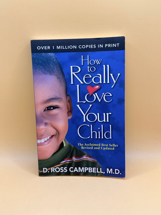 How to Really Love Your Child – D. Ross Campbell, M.D.