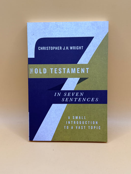 The Old Testament in Seven Sentences by Christopher J. H. Wright
