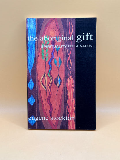 The Aboriginal Gift: Spirituality for a Nation by Eugene Stockton