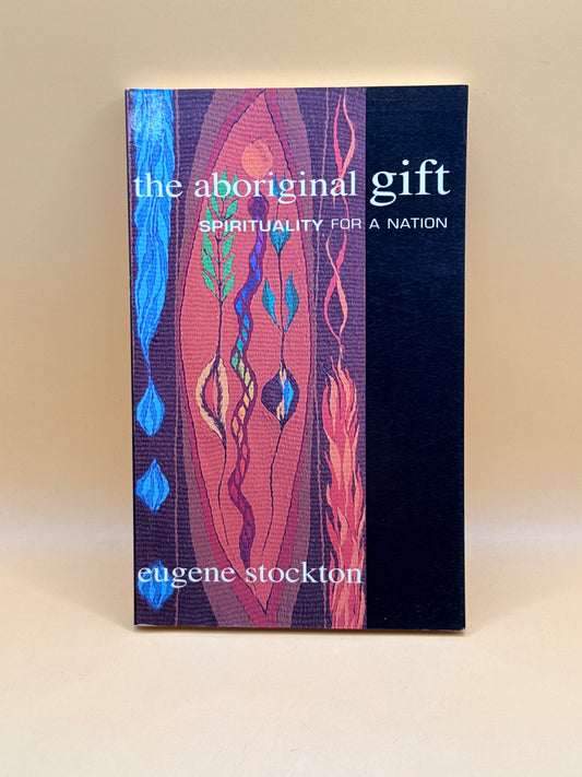 The Aboriginal Gift: Spirituality for a Nation by Eugene Stockton