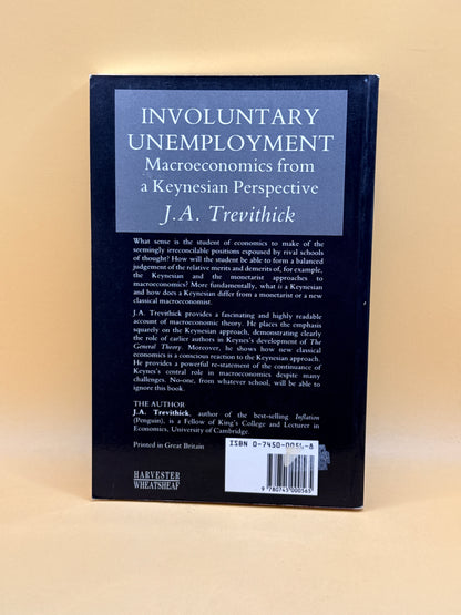 Involuntary Unemployment: Macroeconomics from a Keynesian Perspective by J. A. Trevithick