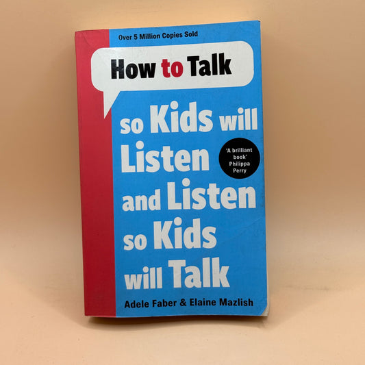 How to Talk So Kids Will Listen and Listen So Kids Will Talk by Adele Faber & Elaine Mazlish