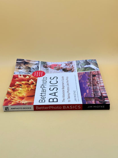 BetterPhoto Basics: The Absolute Beginner’s Guide to Taking Photos Like the Pros by Jim Miotke