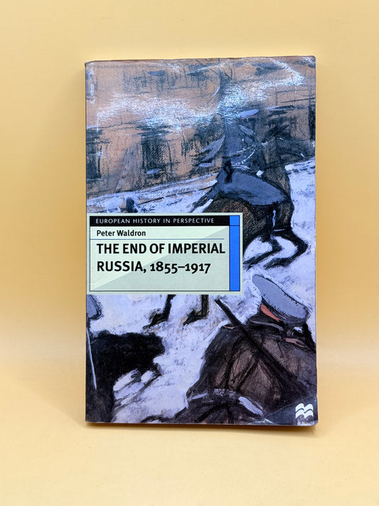 The End of Imperial Russia, 1855–1917 (European History in Perspective) by Peter Waldron