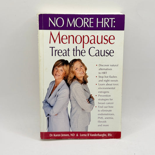 NO MORE HRT: Menopause Treat the Cause by Dr. Karen Jensen, ND & Lorna R. Vanderhaeghe, BSc