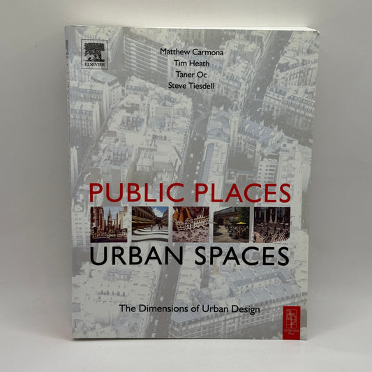 Public Places, Urban Spaces: The Dimensions of Urban Design by Matthew Carmona, Tim Heath, Taner Oc & Steve Tiesdell