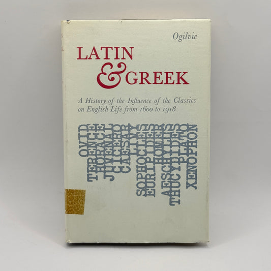 Latin and Greek: A History of the Influence of the Classics on English Life from 1600 to 1918 by R. M. Ogilvie