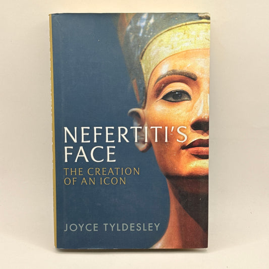 Nefertiti’s Face: The Creation of an Icon by Joyce Tyldesley