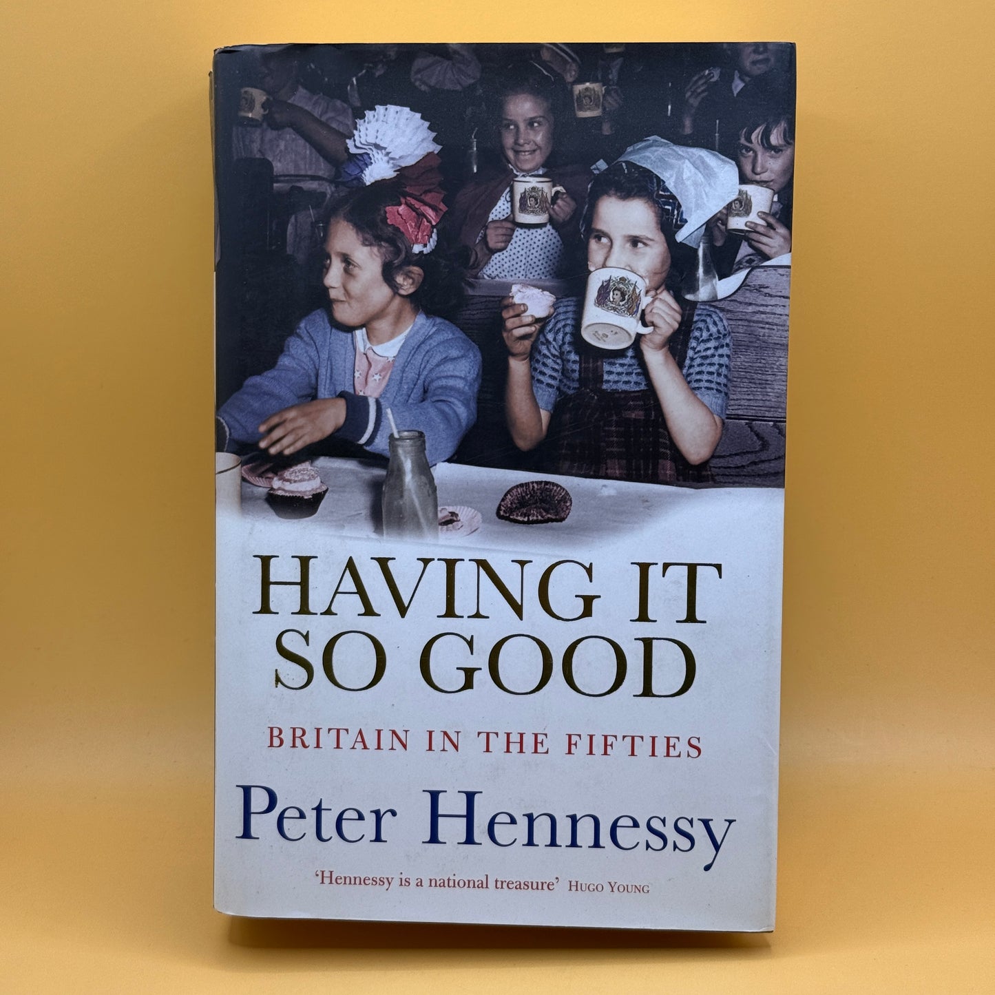 Having It So Good: Britain in the Fifties by Peter Hennessy