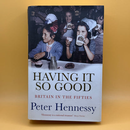 Having It So Good: Britain in the Fifties by Peter Hennessy