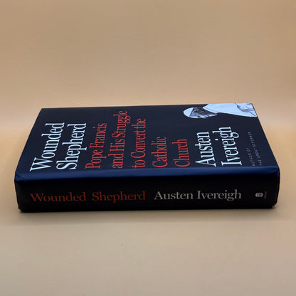Wounded Shepherd: Pope Francis and His Struggle to Convert the Catholic Church by Austen Ivereigh