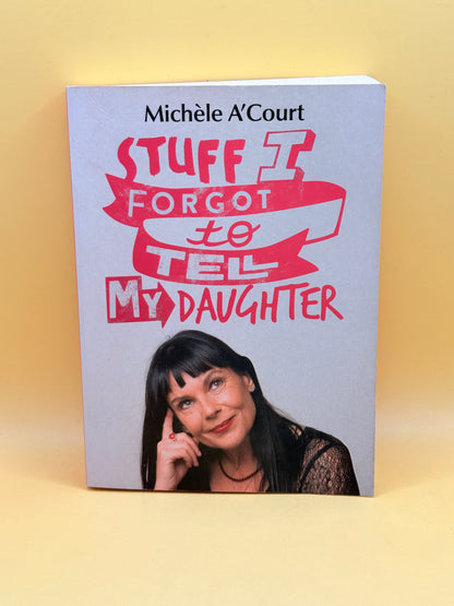 Stuff I Forgot to Tell My Daughter by Michèle A’Court