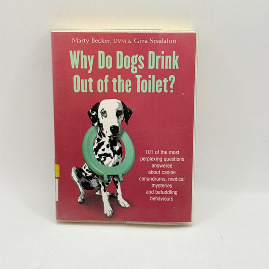 Why Do Dogs Drink Out of the Toilet? by Marty Becker & Gina Spadafori
