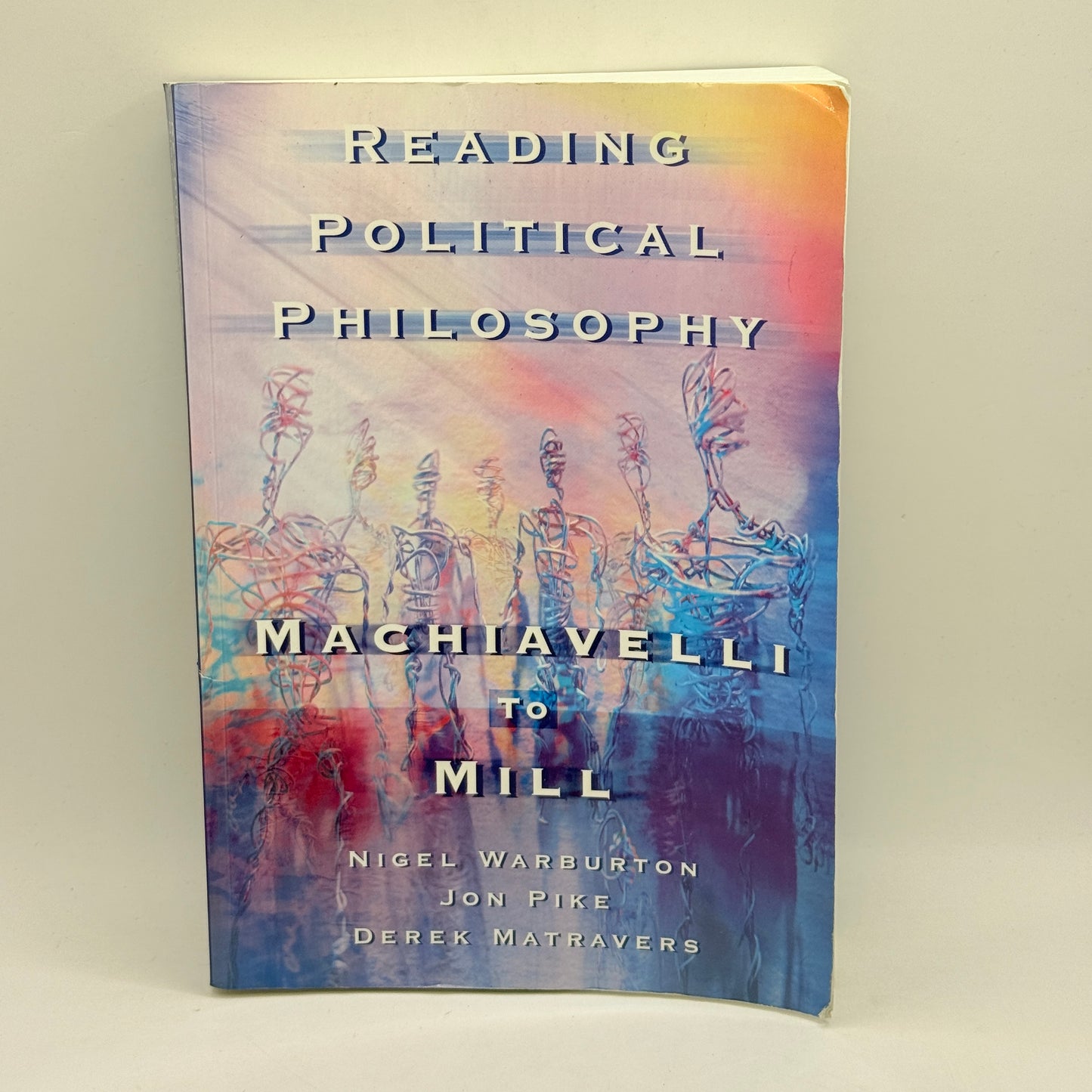Reading Political Philosophy: Machiavelli to Mill by Nigel Warburton, Jon Pike and Derek Matravers