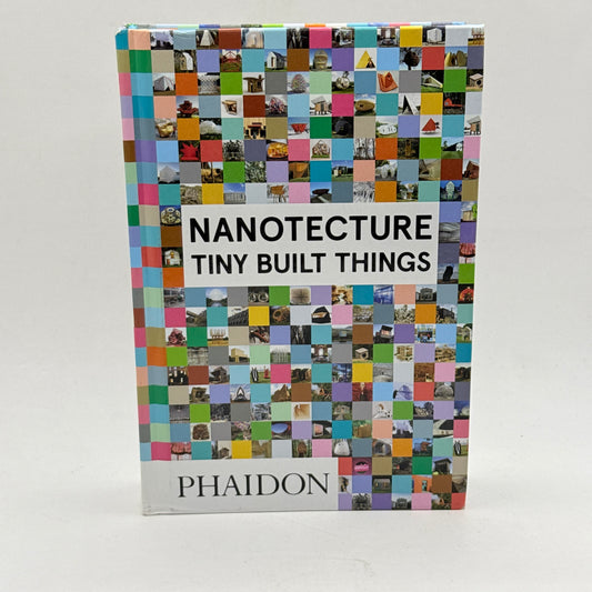 Nanotecture: Tiny Built Things by Phaidon Editors