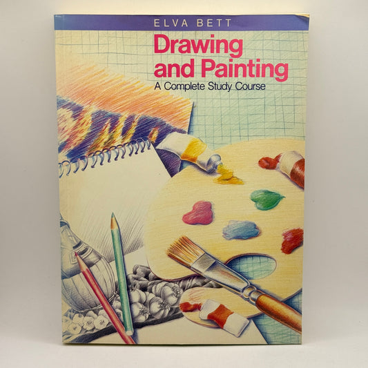 Drawing and Painting: A Complete Study Course by Elva Bett