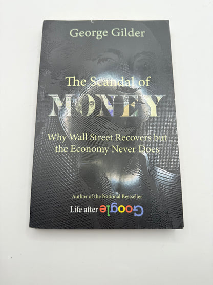 The scandal of money: why wall street recovers but the economy never does by george gilder - print books printed media