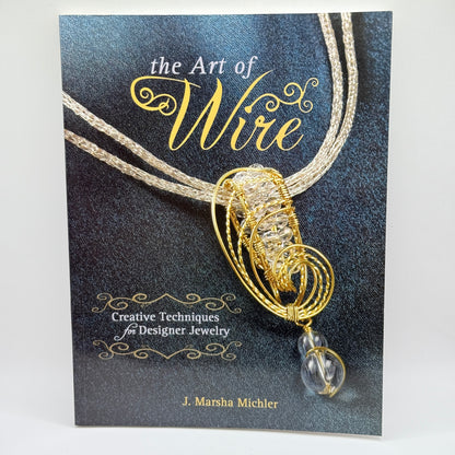The Art of Wire: Techniques for Designer Jewelry by J. Marsha Michler