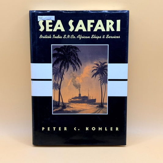 Sea Safari: British India S.N. Co. African Ships & Services by Peter C. Kohler