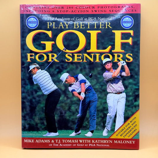 Play Better Golf for Seniors by Mike Adams & T.J. Tomasi with Kathryn Maloney