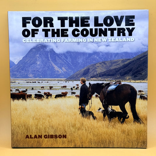 For the Love of the Country: Celebrating Farming in New Zealand — Alan Gibson