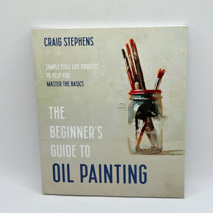 The Beginner's Guide to Oil Painting by Craig Stephens
