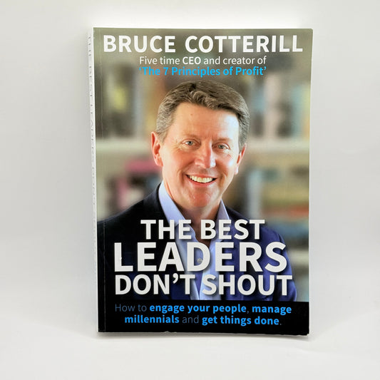 The Best Leaders Don’t Shout by Bruce Cotterill