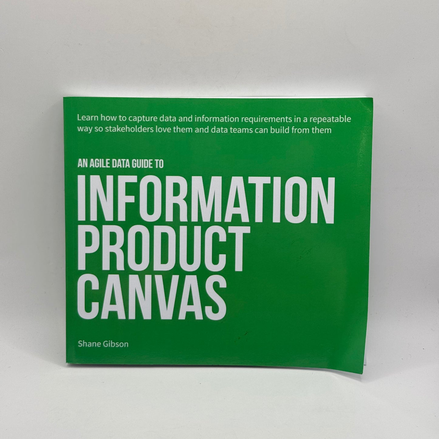 The Agile Data Guide to Information Product Canvas: An Agile Data Guide by Shane Gibson