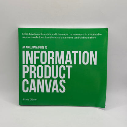 The Agile Data Guide to Information Product Canvas: An Agile Data Guide by Shane Gibson