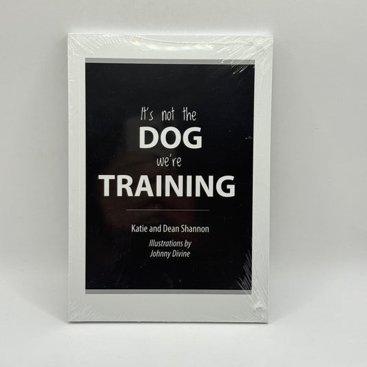 It's not the DOG we're TRAINING by Katie and Dean Shannon