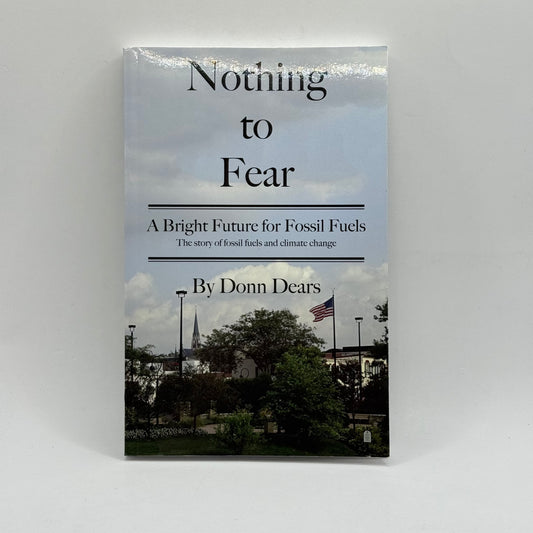 Nothing to Fear: A Bright Future for Fossil Fuels by Donn Dears