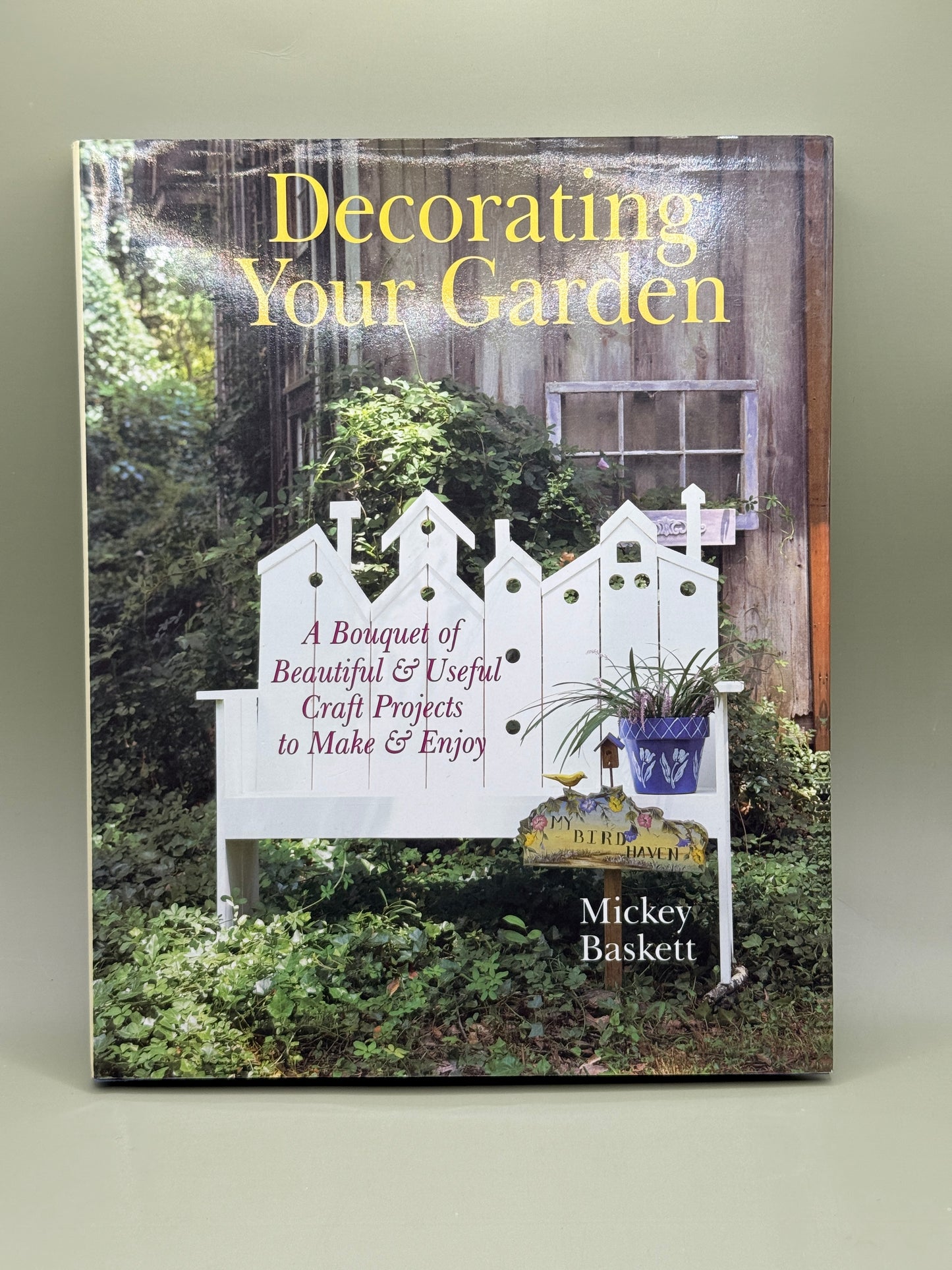 Decorating Your Garden: A Bouquet of Beautiful & Useful Craft Projects to Make & Enjoy by Mickey Baskett