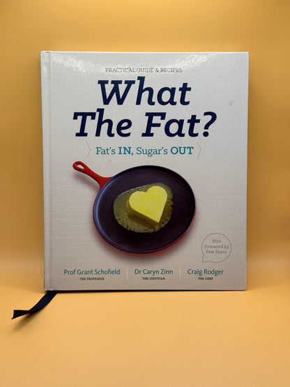 What the Fat?: Fat's IN: Sugar's p Practical guide and recipes by Grant Schofield