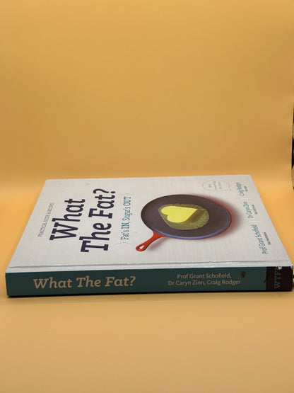 What the Fat?: Fat's IN: Sugar's p Practical guide and recipes by Grant Schofield